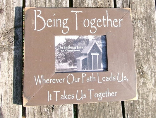 5 x 7 Wooden Picture Frame Handmade with a saying printed on it - Being Together Saying