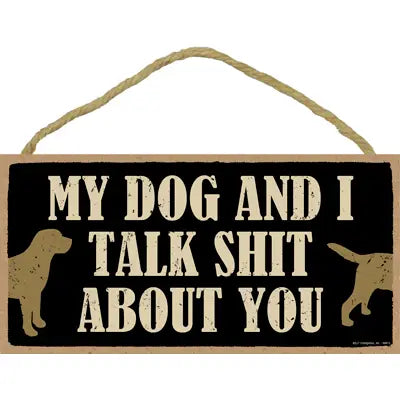 Wood Sign - My dog and I talk shit about you